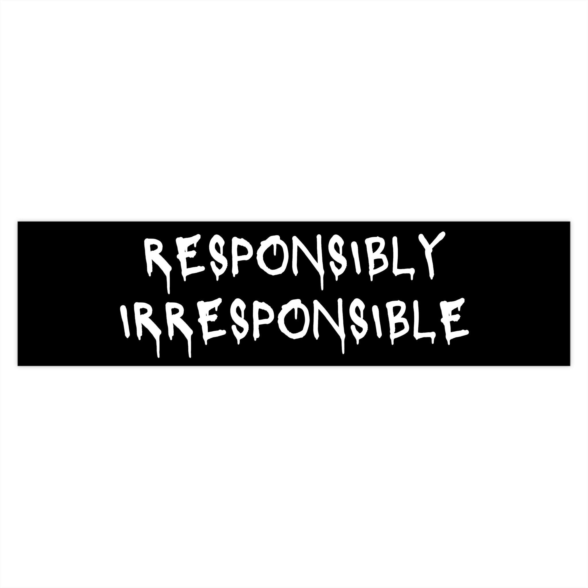 Responsibly Irresponsible Bumper Sticker